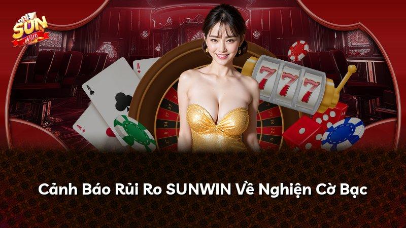 Cảnh Báo Rủi Ro SUNWIN Về Nghiện Cờ Bạc