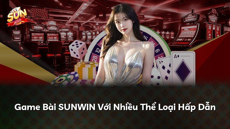 Game Bài SUNWIN Với Nhiều Thể Loại Hấp Dẫn