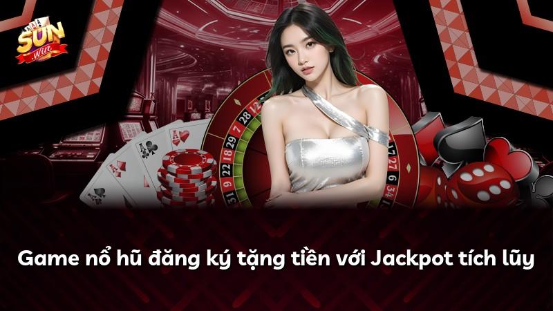 Game nổ hũ đăng ký tặng tiền với Jackpot tích lũy