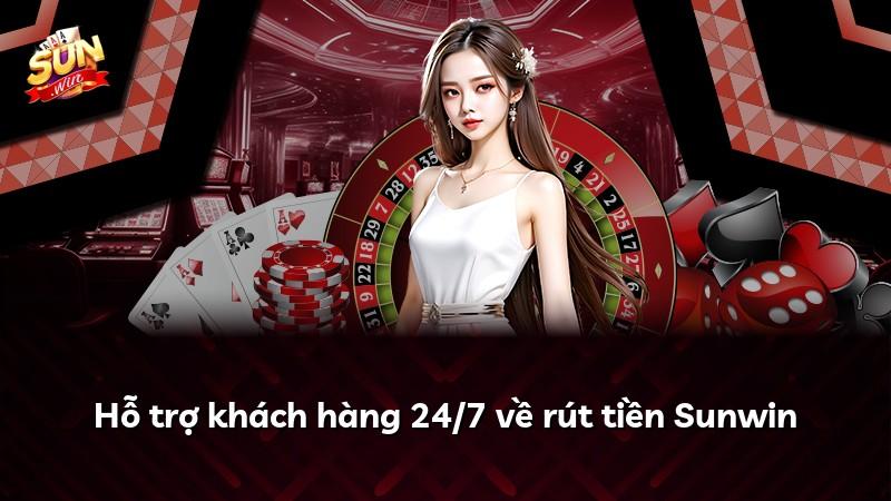 Hỗ trợ khách hàng 24/7 về rút tiền Sunwin