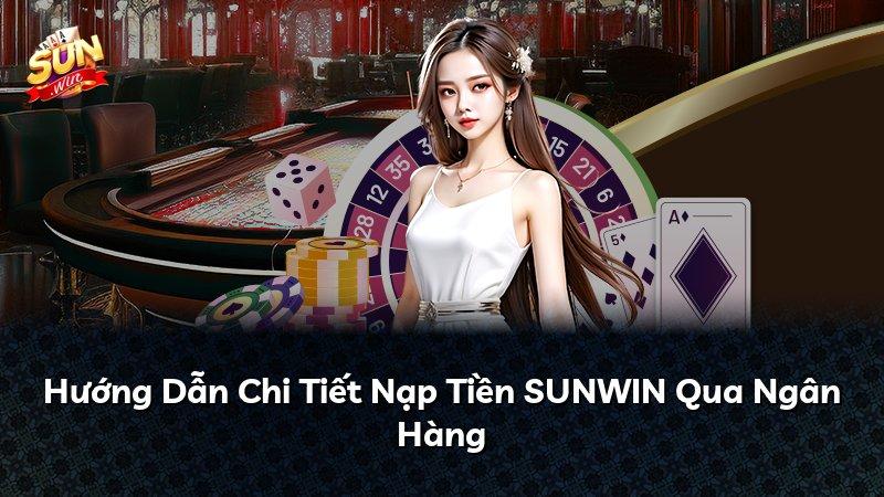 Hướng Dẫn Chi Tiết Nạp Tiền SUNWIN Qua Ngân Hàng