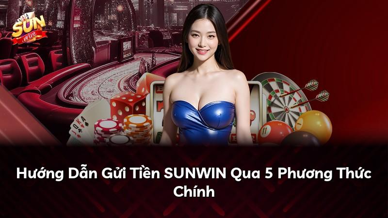 Hướng Dẫn Gửi Tiền SUNWIN Qua 5 Phương Thức Chính