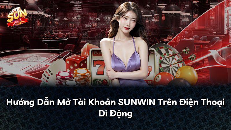 Hướng Dẫn Mở Tài Khoản SUNWIN Trên Điện Thoại Di Động