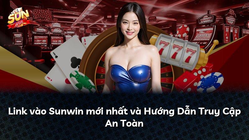 Link vào Sunwin mới nhất và Hướng Dẫn Truy Cập An Toàn