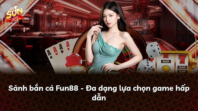 Sảnh bắn cá Fun88 - Đa dạng lựa chọn game hấp dẫn