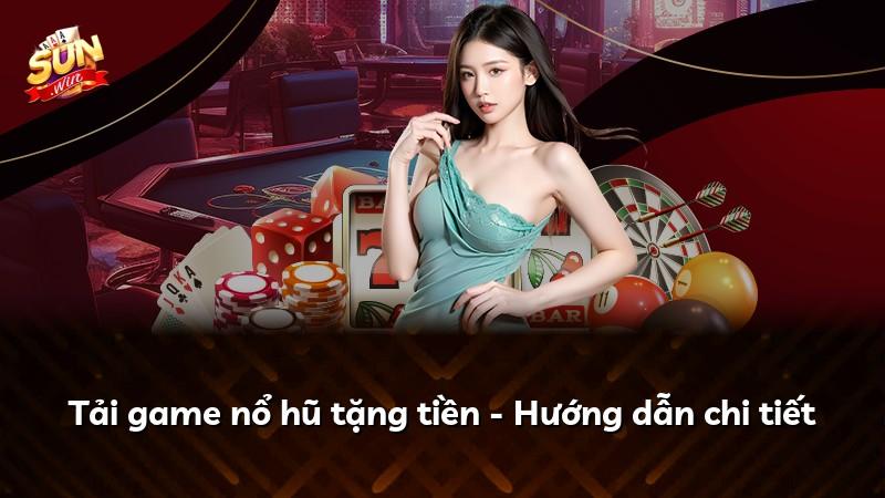 Tải game nổ hũ tặng tiền - Hướng dẫn chi tiết
