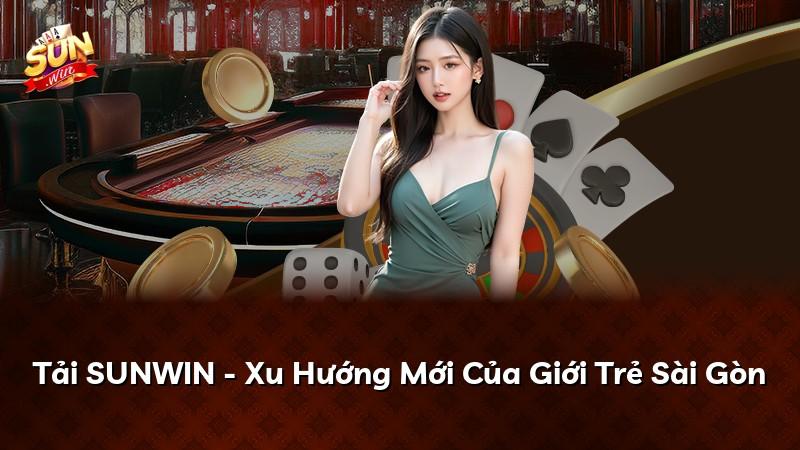 Tải SUNWIN - Xu Hướng Mới Của Giới Trẻ Sài Gòn